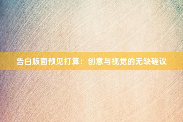 告白版面预见打算：创意与视觉的无缺磋议