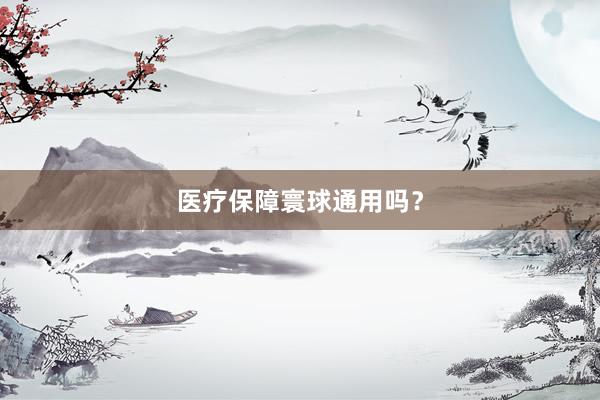 医疗保障寰球通用吗？